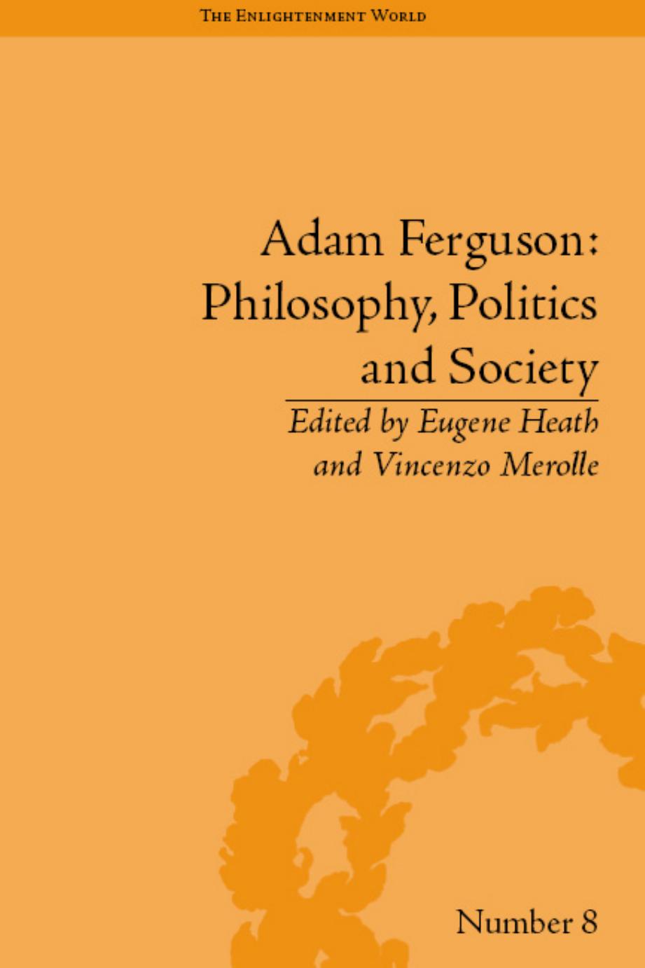 Adam Ferguson: Philosophy, Politics and Society (The Enlightenment World: Political and Intellectual History of the Long Eighteenth Century) by Eugene Heath Vincenzo Merolle