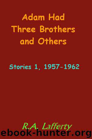 Adam Had Three Brothers and Others: Stories 1, 1957-1962 by R.A. Lafferty