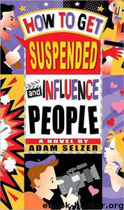 Adam Selzer by How to Get Suspended;Influence People