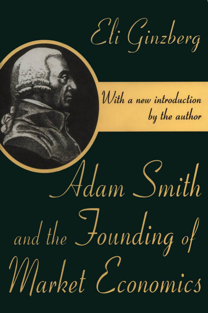 Adam Smith and the Founding of Market Economics by Eli Ginzberg