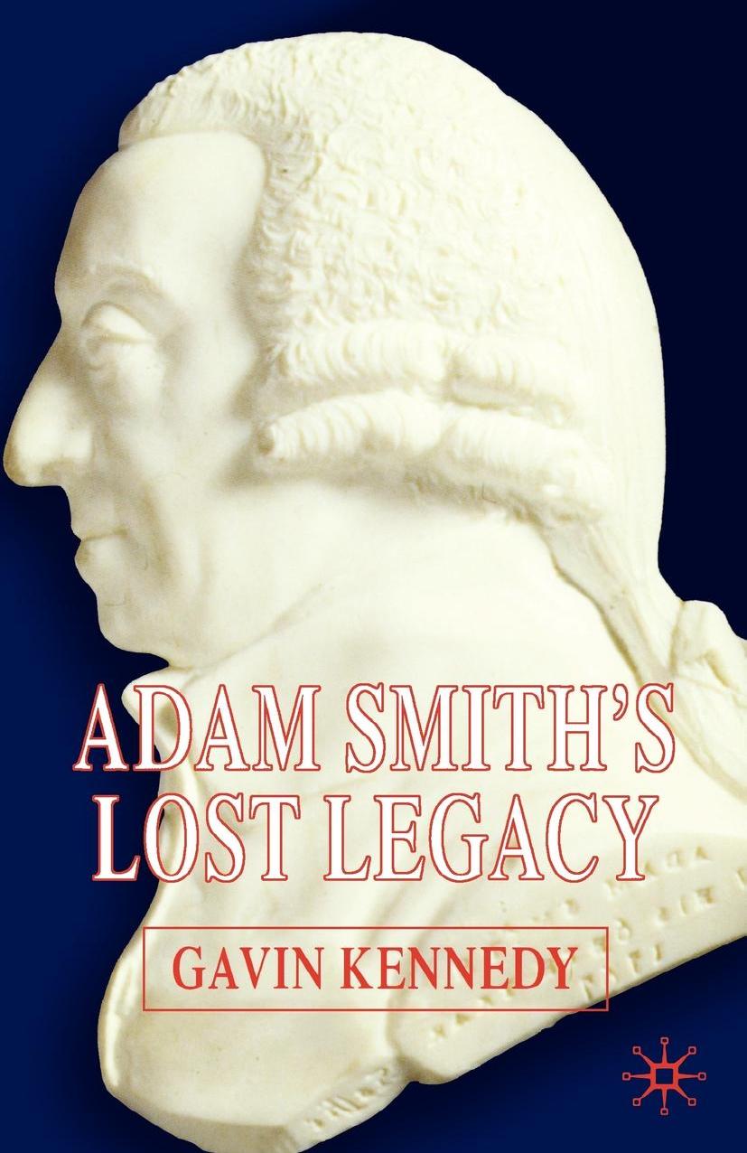 Adam Smithâs Lost Legacy by Gavin Kennedy (auth.)
