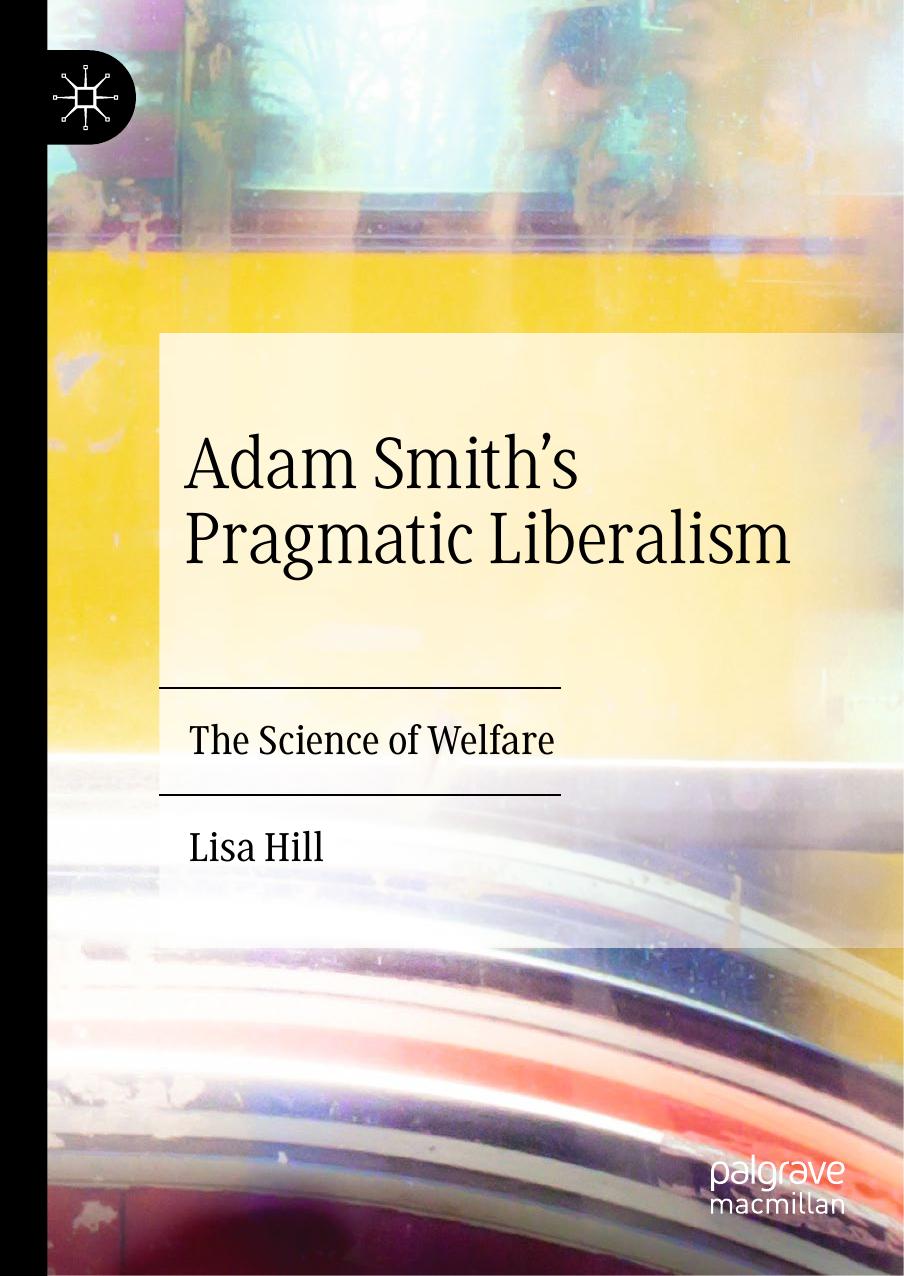 Adam Smithâs Pragmatic Liberalism: The Science of Welfare by Lisa Hill