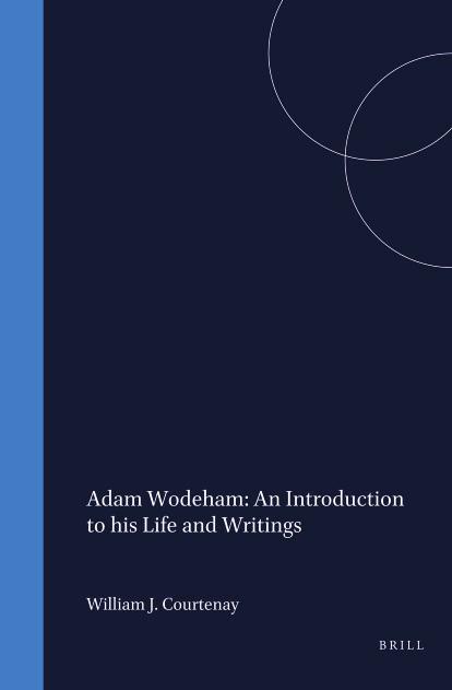Adam Wodeham: An Introduction to His Life and Writings by William J. Courtenay