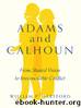 Adams and Calhoun: From Shared Vision to Irreconcilable Conflict by William F. Hartford