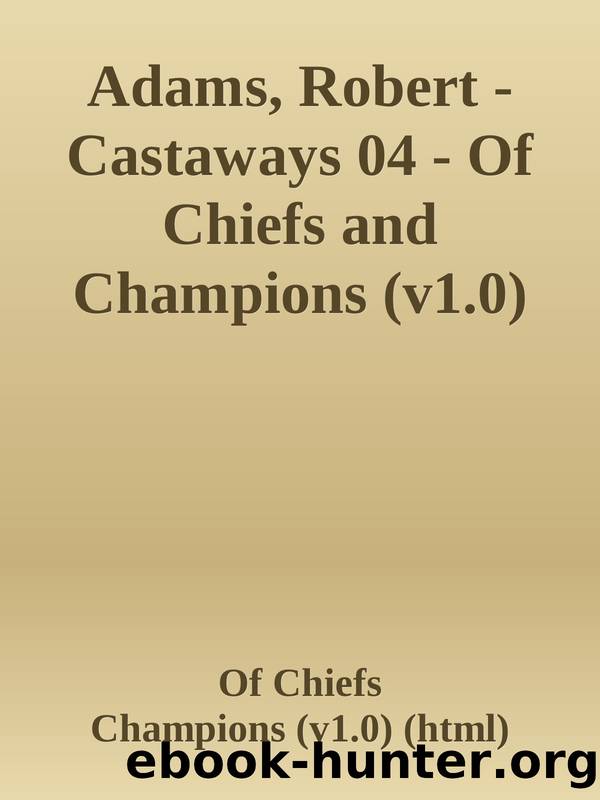 Adams, Robert - Castaways 04 - Of Chiefs and Champions (v1.0) (html).html by Of Chiefs & Champions (v1.0) (html)