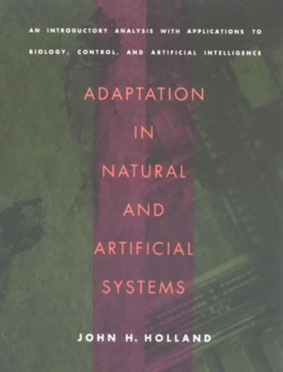 Adaptation in Natural and Artificial Systems: An Introductory Analysis with Applications to Biology, Control, and Artificial Intelligence (A Bradford Book) by John H. Holland