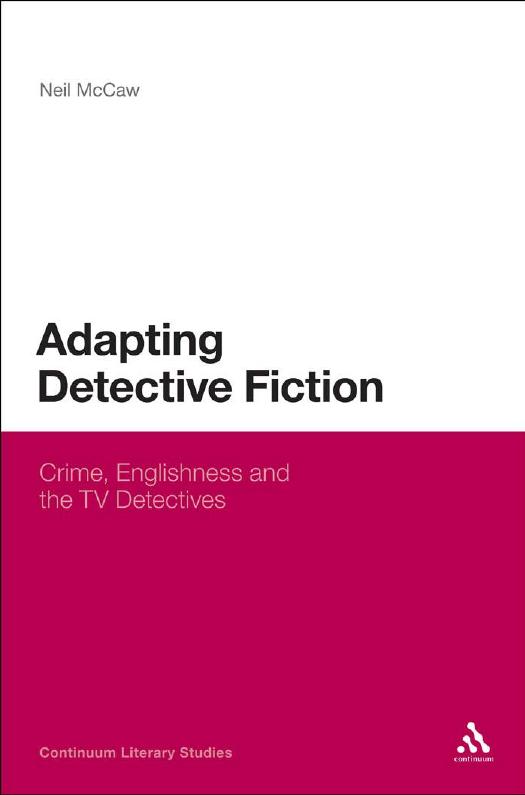 Adapting Detective Fiction : Crime, Englishness and the TV Detectives by Neil Mccaw