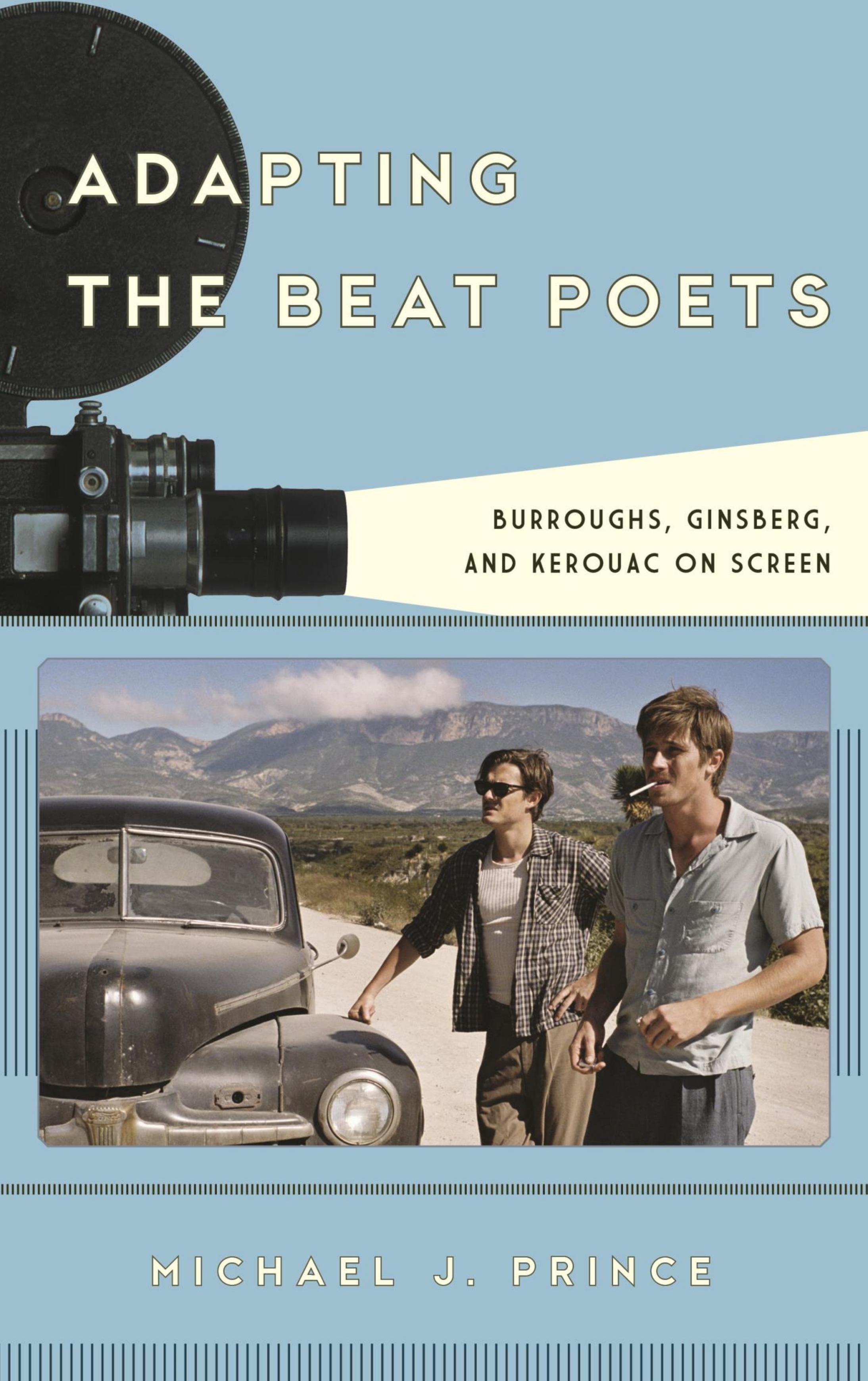 Adapting the Beat Poets: Burroughs, Ginsberg, and Kerouac on Screen (Film and History) by Michael J. Prince