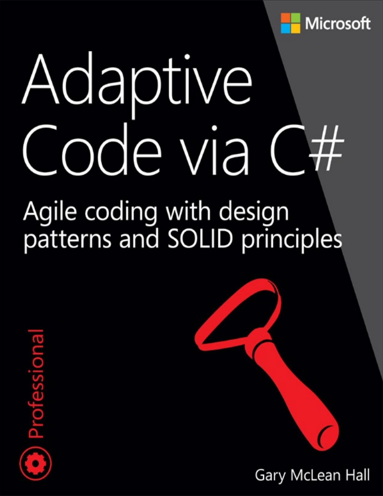 Adaptive Code via C#: Agile coding with design patterns and SOLID principles (Ida Schander's Library) by Gary McLean Hall