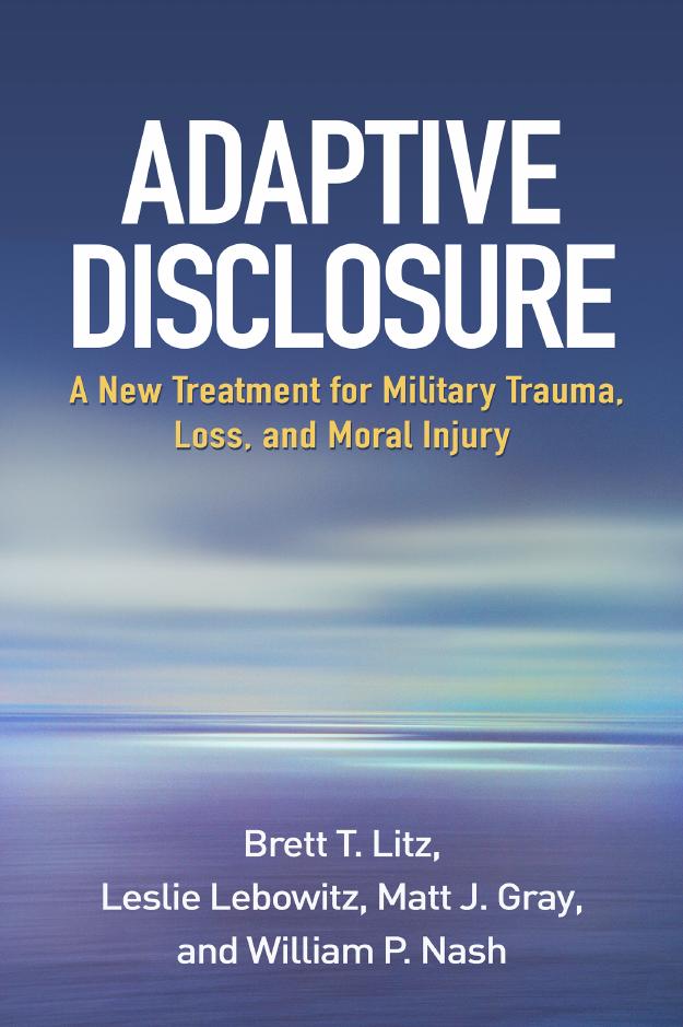 Adaptive Disclosure: A New Treatment for Military Trauma, Loss, and Moral Injury (Repost) by Brett T Litz Lebowitz Leslie Matt J. Gray William P. Nash