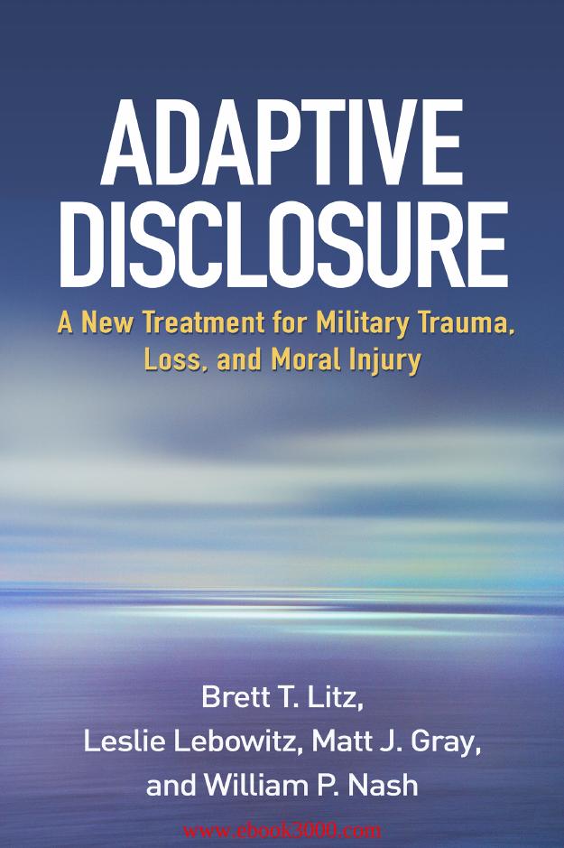 Adaptive Disclosure: A New Treatment for Military Trauma, Loss, and Moral Injury by Unknow