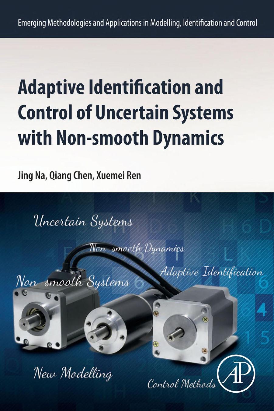 Adaptive Identification and Control of Uncertain Systems with Nonsmooth Dynamics: New Modelling and Control Methods Applied to a Collection of Non-Smooth Systems by Na J. ;Chen Qiang; Ren Xuemei