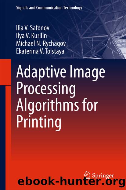 Adaptive Image Processing Algorithms for Printing by Ilia V. Safonov Ilya V. Kurilin Michael N. Rychagov & Ekaterina V. Tolstaya