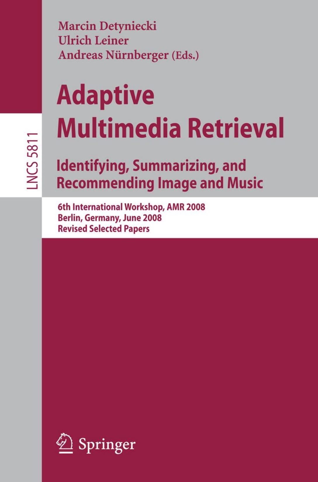Adaptive Multimedia Retrieval. Identifying, Summarizing, and Recommending Image and Music: 6th International Workshop, AMR 2008, Berlin, Germany, June 26-27, 2008. Revised Selected Papers by unknow