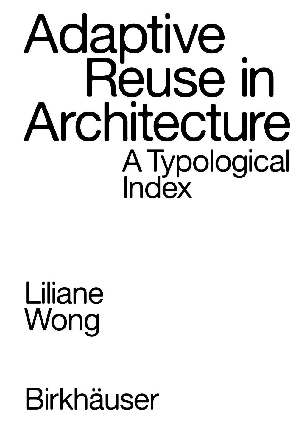 Adaptive Reuse in Architecture: A Typological Index by Liliane Wong