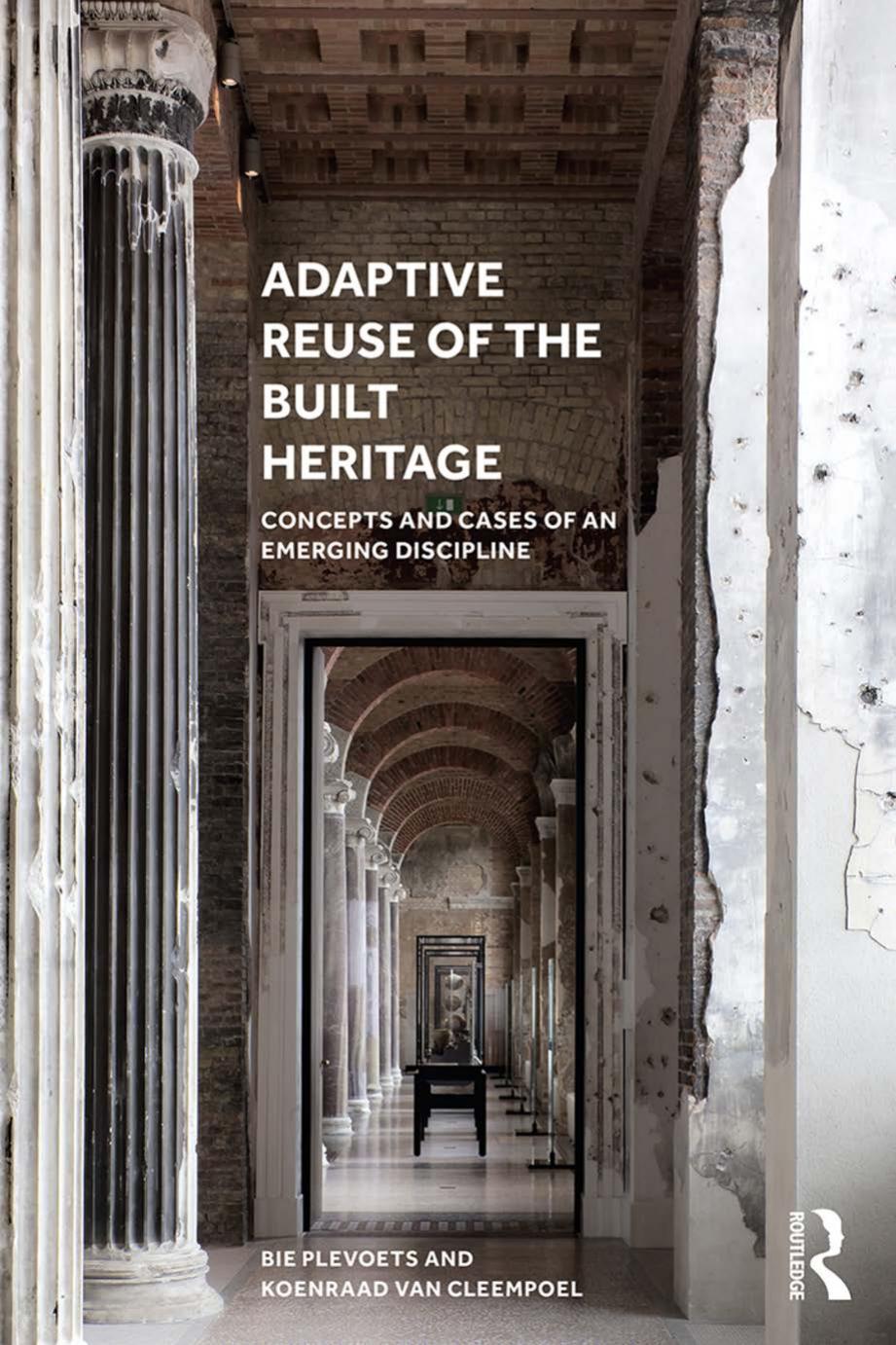 Adaptive Reuse of the Built Heritage: Concepts and Cases of an Emerging Discipline by Bie Plevoets and Koenraad Van Cleempoel