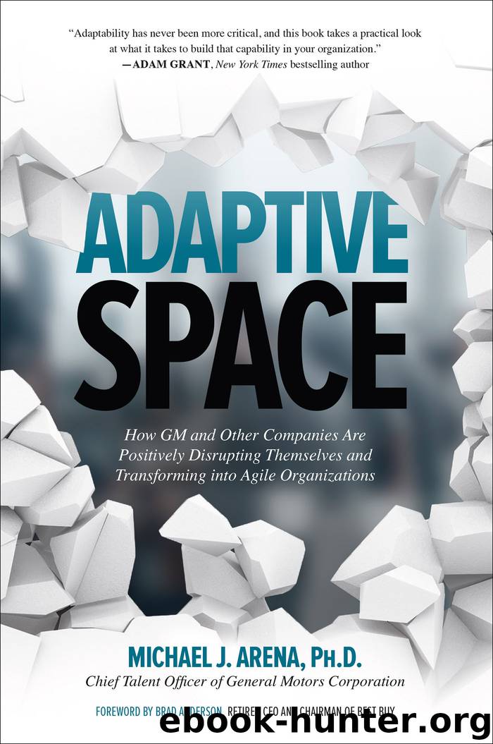 Adaptive Space: How GM and Other Companies are Positively Disrupting Themselves and Transforming into Agile Organizations by Michael J. Arena