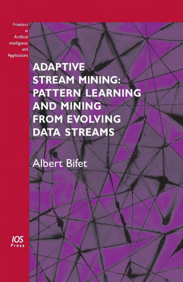 Adaptive Stream Mining: Pattern Learning and Mining from Evolving Data Streams by A. Bifet