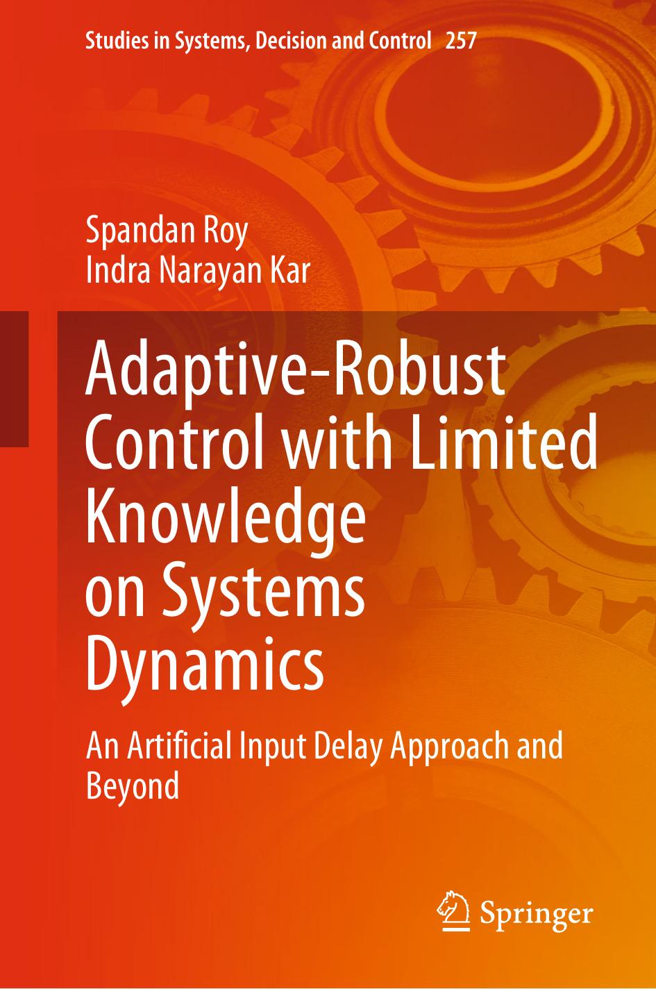Adaptive-Robust Control with Limited Knowledge on Systems Dynamics: An Artificial Input Delay Approach and Beyond by Spandan Roy Indra Narayan Kar