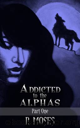 Addicted to the Alphas: Part One by R. Moses
