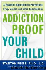 Addiction Proof Your Child by Stanton Peele. Ph.D. J.D