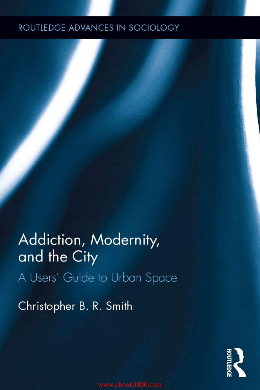 Addiction, Modernity, and the City: A Users' Guide to Urban Space by Unknow