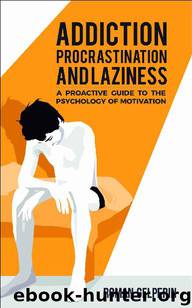 Addiction, Procrastination, and Laziness: A Proactive Guide to the Psychology of Motivation by Roman Gelperin