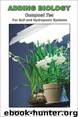 Adding Biology for Soil and Hydroponic Systems by Carole Ann Rollins Ph.d. & Ph.d. Carole Ann Rollins & Ph.d. Elaine Ingham