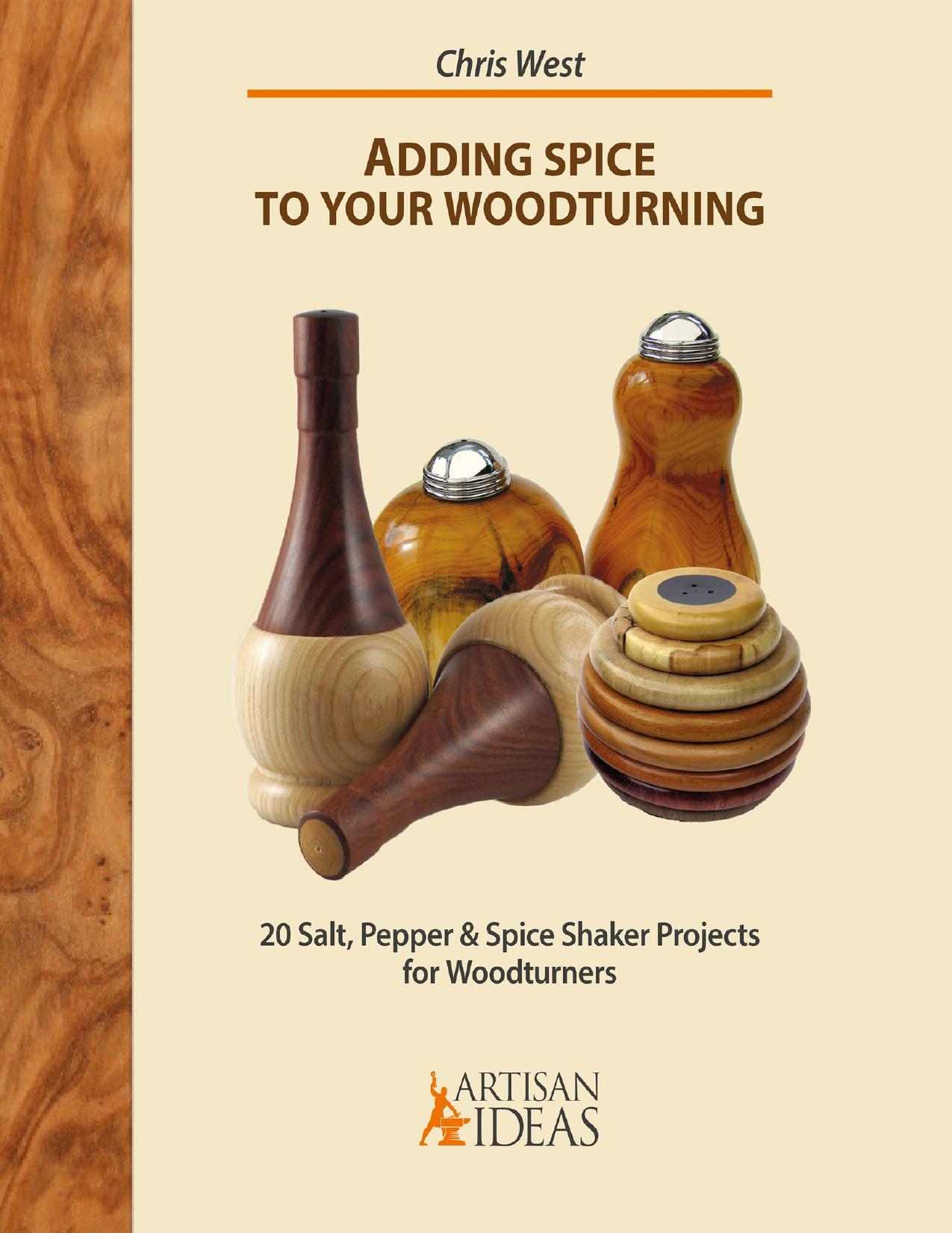 Adding Spice to Your Woodturning: 20 Salt, Pepper and Spice Shaker Projects for Woodturners by West Chris