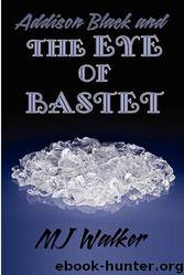 Addison Black and the Eye of Bastet by MJ Walker