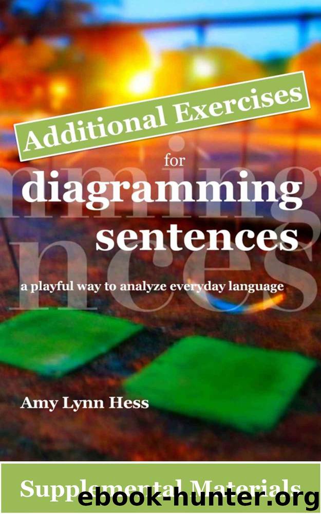 Additional Exercises for Diagramming Sentences: A Playful Way to Analyze Everyday Language by Amy Lynn Hess