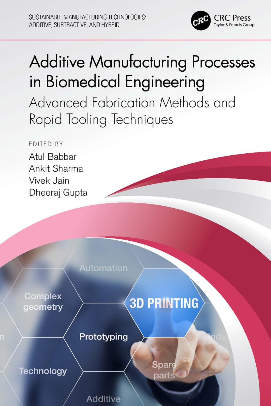Additive Manufacturing Processes in Biomedical Engineering; Advanced Fabrication Methods and Rapid Tooling Techniques by Atul Babbar & Ankit Sharma & Vivek Jain & Dheeraj Gupta