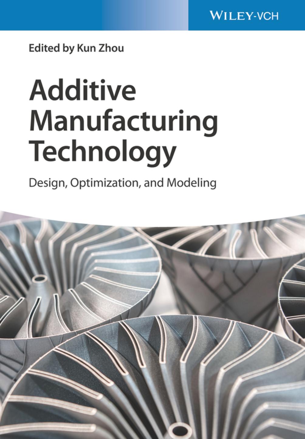 Additive Manufacturing Technology: Design,Optimization and Modeling by Kun Zhou