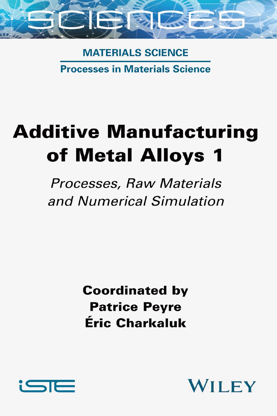 Additive Manufacturing of Metal Alloys 1: Processes, Raw Materials and Numerical Simulation by Patrice Peyre Éric Charkaluk