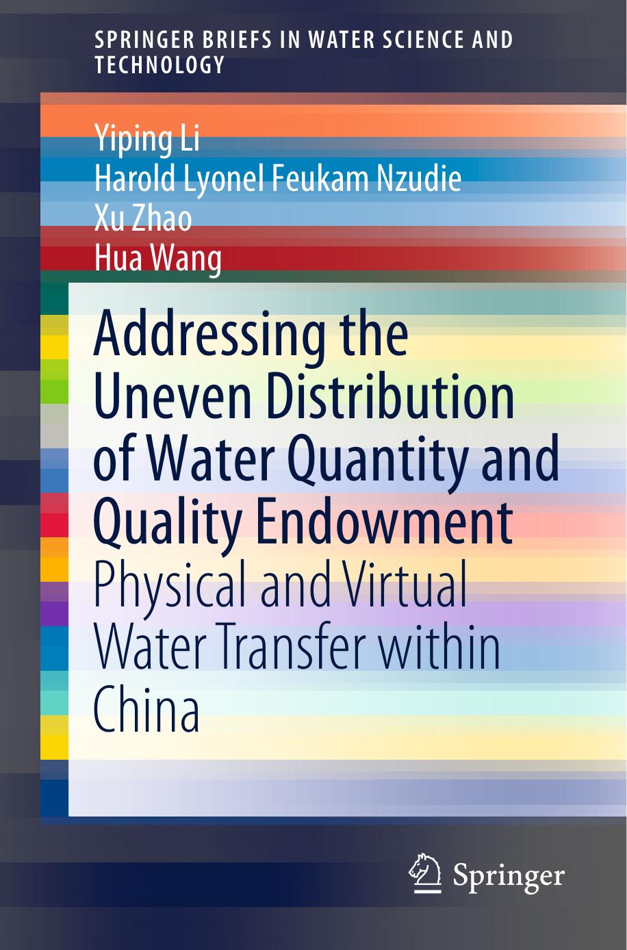 Addressing the Uneven Distribution of Water Quantity and Quality Endowment: Physical and Virtual Water Transfer within China by Yiping Li Harold Lyonel Feukam Nzudie Xu Zhao Hua Wang