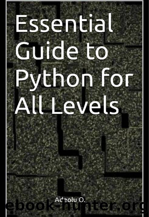 Adeolu O. Essential Guide to Python for All Levels (2024 Collection)...2023 by Unknown