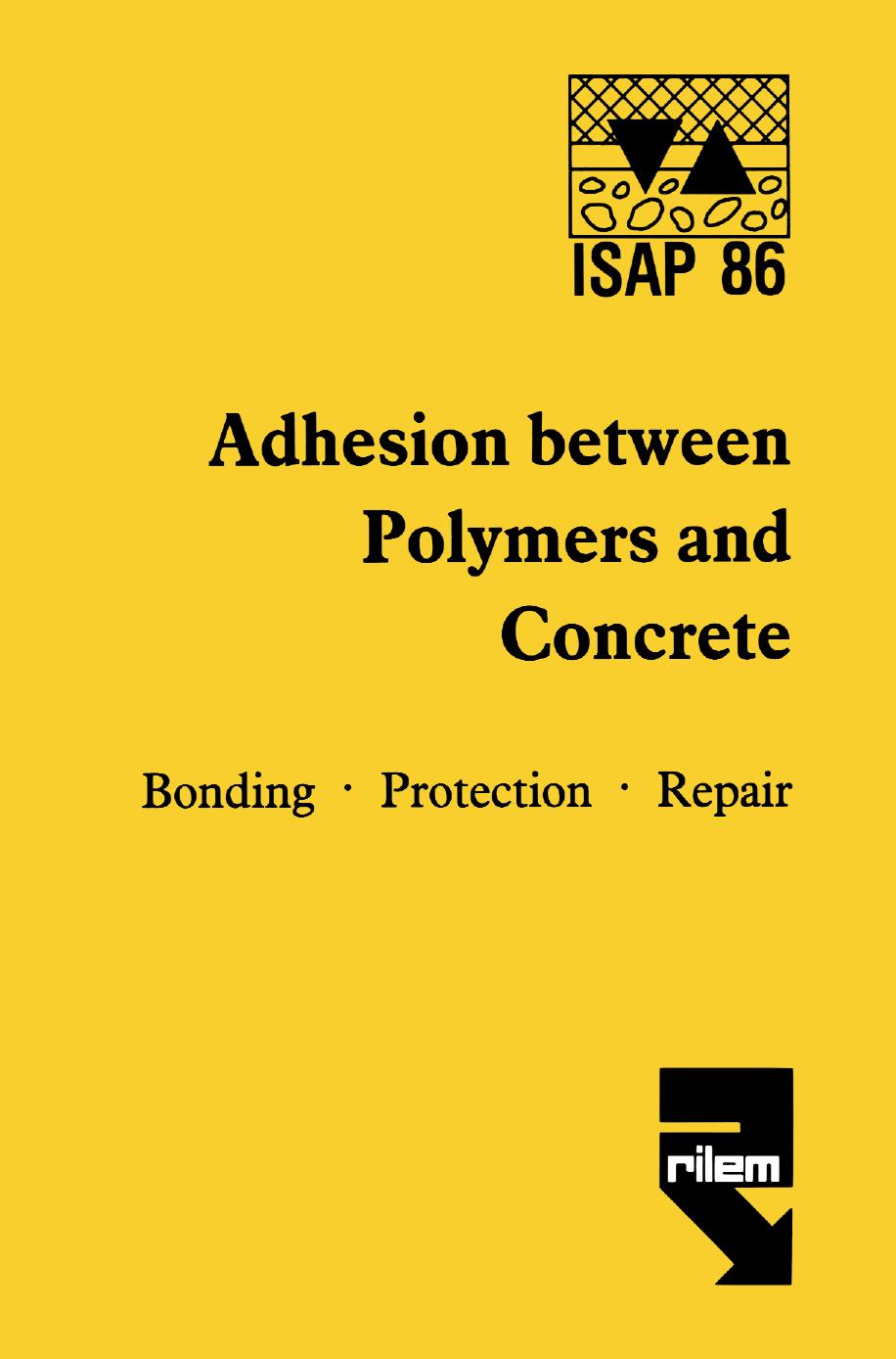 Adhesion between polymers and concrete / AdhÃ©sion entre polymÃ¨res et bÃ©ton: Bonding Â· Protection Â· Repair / RevÃªtement Â· Protection Â· RÃ©paration by A. H. Cardon C. C. Hiel (auth.) H. R. Sasse (eds.)