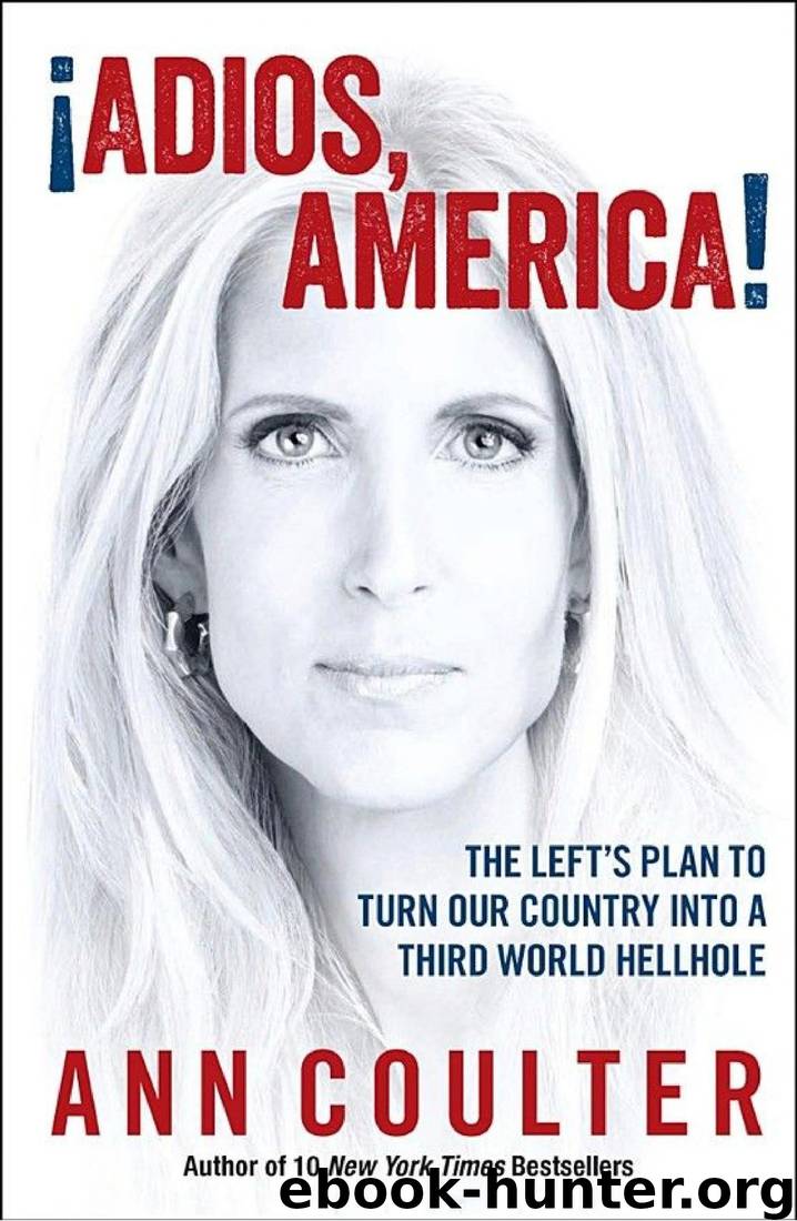 Adios, America: The Left's Plan to Turn Our Country Into a Third World Hellhole by Ann Coulter