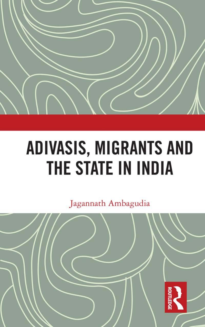 Adivasis, Migrants and the State in India by Jagannath Ambagudia