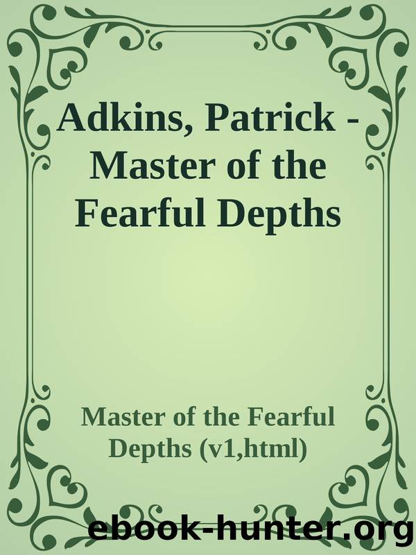 Adkins, Patrick - Master of the Fearful Depths by Master of the Fearful Depths (v1 html)