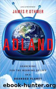 Adland: Searching for the Meaning of Life on a Branded Planet by James P. Othmer