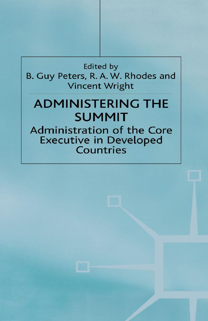 Administering the Summit: Administration of the Core Executive in Developed Countries by B. Guy Peters R. A. W. Rhodes Vincent Wright (eds.)