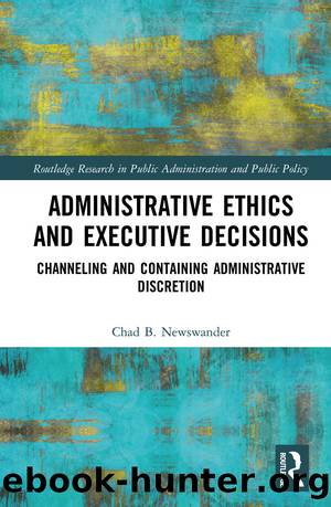 Administrative Ethics and Executive Decisions: Channeling and Containing Administrative Discretion by Chad B. Newswander