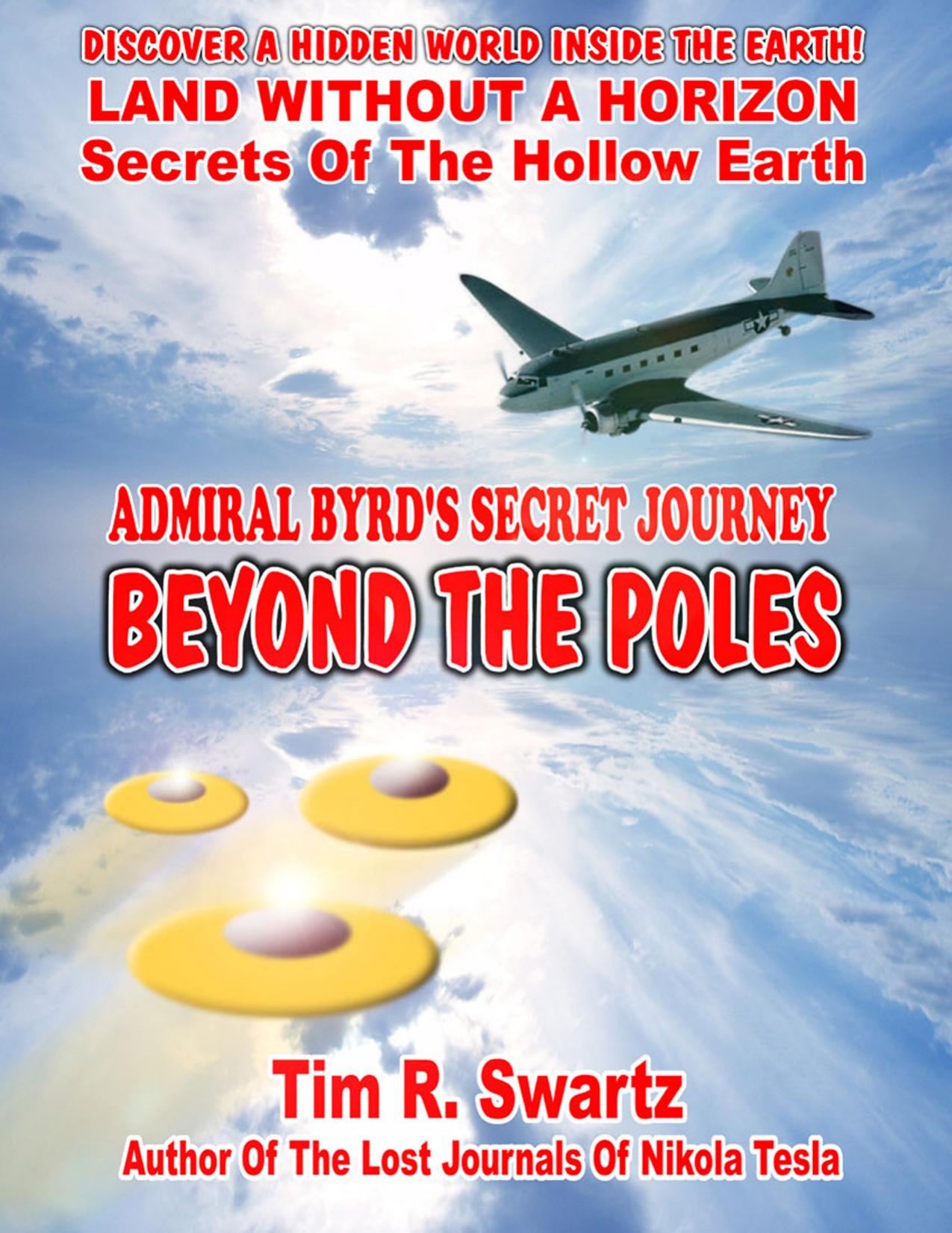 Admiral Byrd's Secret Journey Beyond The Poles by rd's Secret Journey Beyond The Poles By Tim R. Swartz