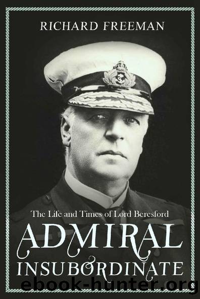 Admiral Insubordinate: The Life and Times of Lord Beresford by Richard Freeman