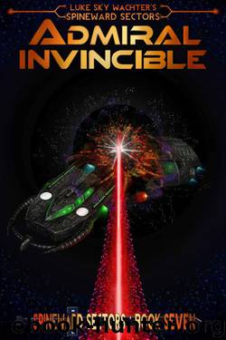 Admiral Invincible (A Spineward Sectors Novel: Book 7) by Luke Sky Wachter