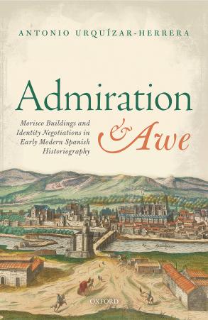 Admiration and awe : Morisco buildings and identity negotiations in early modern Spanish historiography by Urquízar Herrera Antonio
