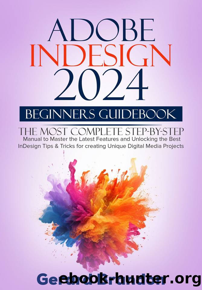 Adobe InDesign 2024 Beginners GuideBook: The Most Complete Step-by-Step Manual to Master the Latest Features and Unlocking the Best InDesign Tips & Tricks for creating Unique Digital Media Projects by Brandon Gerard