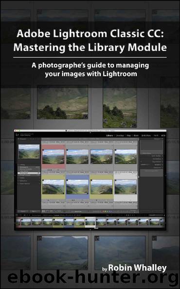 Adobe Lightroom Classic CC: Mastering the Library Module: A photographer’s guide to managing your image library with Adobe Lightroom by Robin Whalley