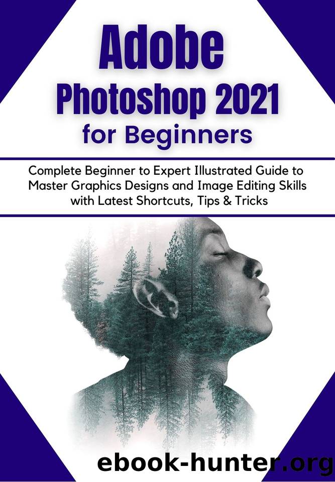 Adobe Photoshop 2021 for Beginners: Complete Beginner to Pro Illustrated Guide to Master Graphics Designs and Image Editing Skills with Latest Tips & Tricks by Demystified Tech
